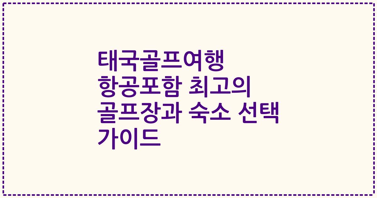 태국골프여행 항공포함 최고의 골프장과 숙소 선택 가이드