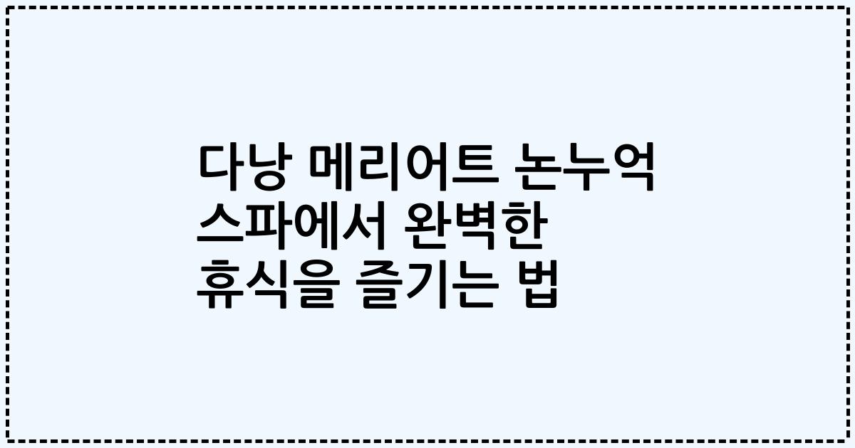 다낭 메리어트 논누억 스파에서 완벽한 휴식을 즐기는 법