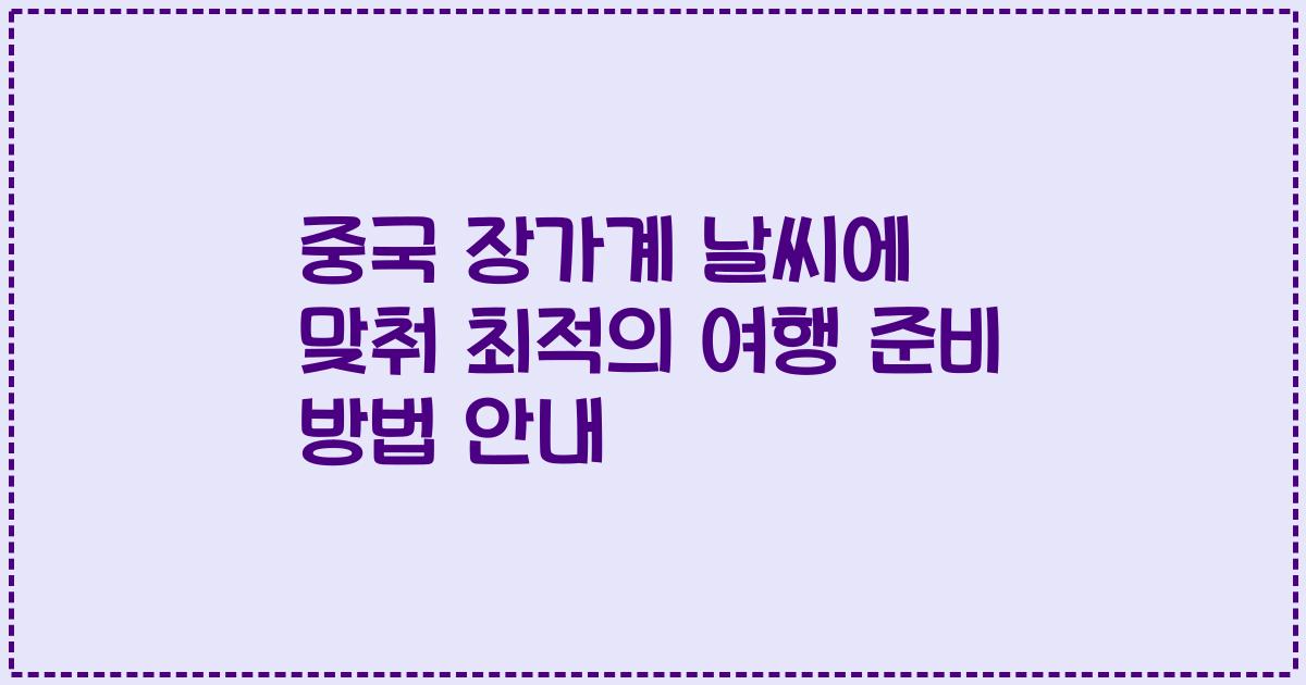 중국 장가계 날씨에 맞춰 최적의 여행 준비 방법 안내