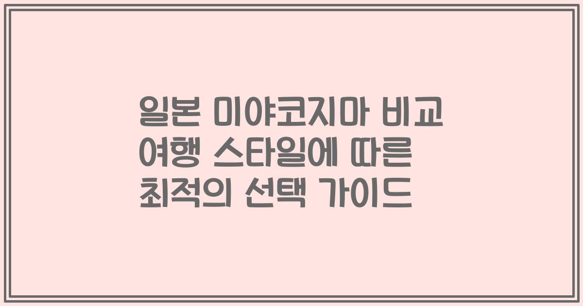 일본 미야코지마 비교 여행 스타일에 따른 최적의 선택 가이드