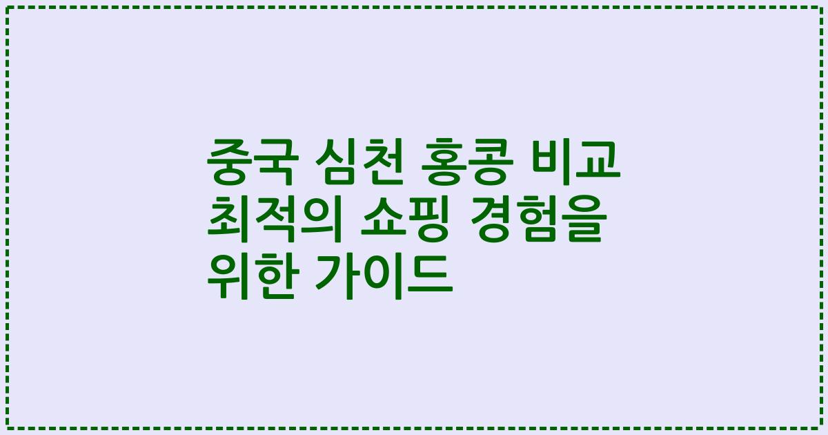 중국 심천 홍콩 비교 최적의 쇼핑 경험을 위한 가이드