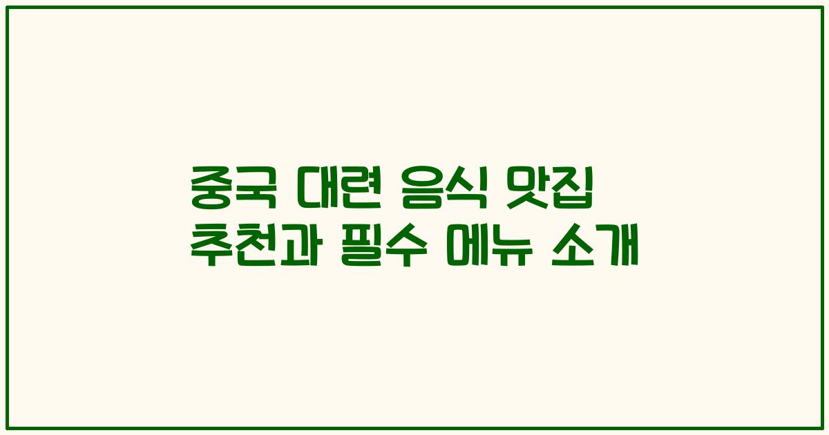 중국 대련 음식 맛집 추천과 필수 메뉴 소개