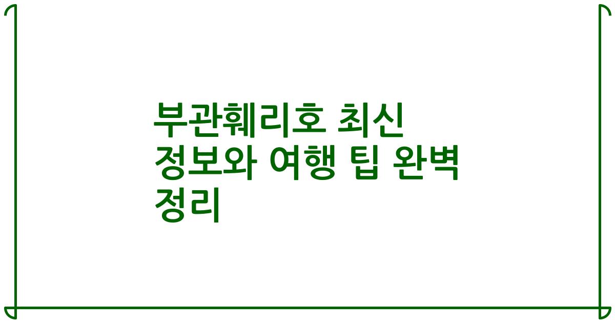부관훼리호 최신 정보와 여행 팁 완벽 정리